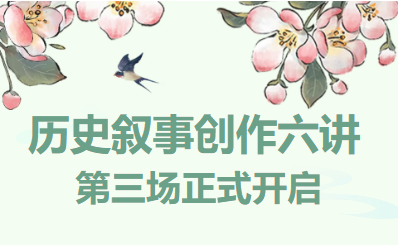 【活动预告】历史叙事创作六讲 · 第三场正式开启